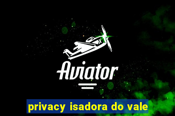 privacy isadora do vale